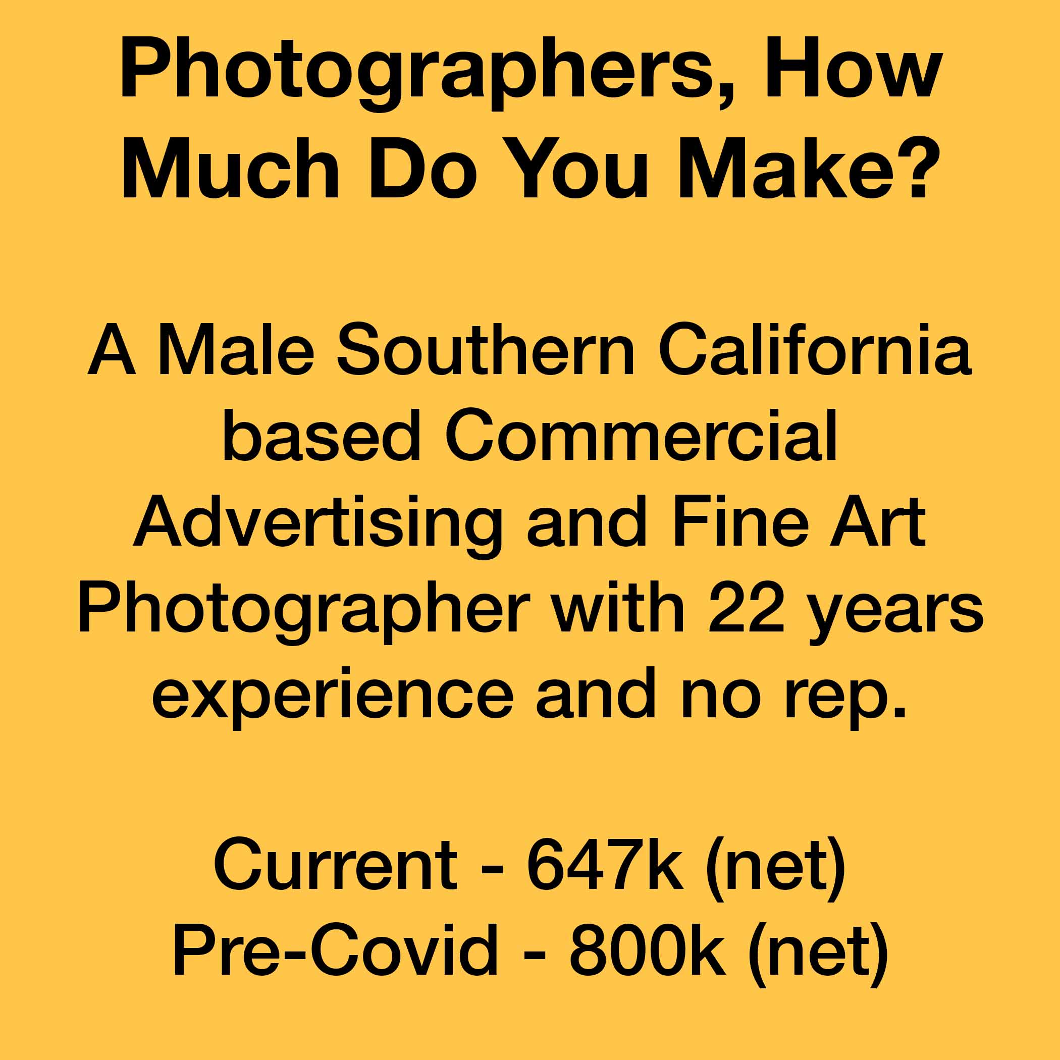 How Much Do You Make – A Male Southern California based Commercial Advertising and Fine Art Photographer with 22 years experience and no rep.